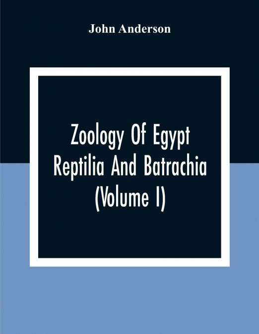 Zoology Of Egypt; Reptilia And Batrachia(Volume I)