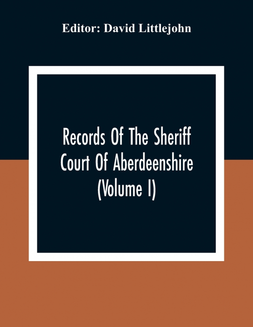 Records Of The Sheriff Court Of Aberdeenshire (Volume I)