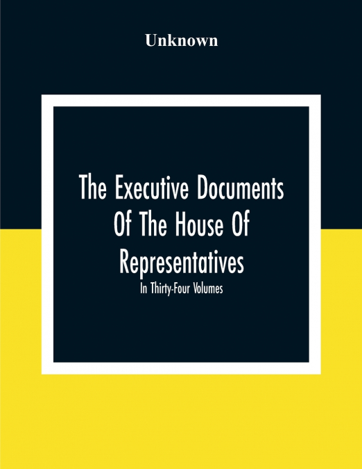 The Executive Documents Of The House Of Representatives For The Second Session Of The Fifty-Second Congress 1892-93 In Thirty-Four Volumes