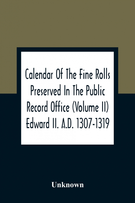 Calendar Of The Fine Rolls Preserved In The Public Record Office (Volume Ii) Edward Ii. A.D. 1307-1319