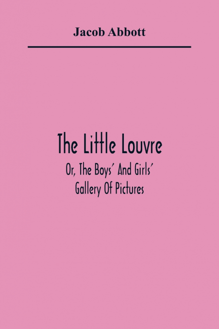 The Little Louvre; Or, The Boys’ And Girls’ Gallery Of Pictures