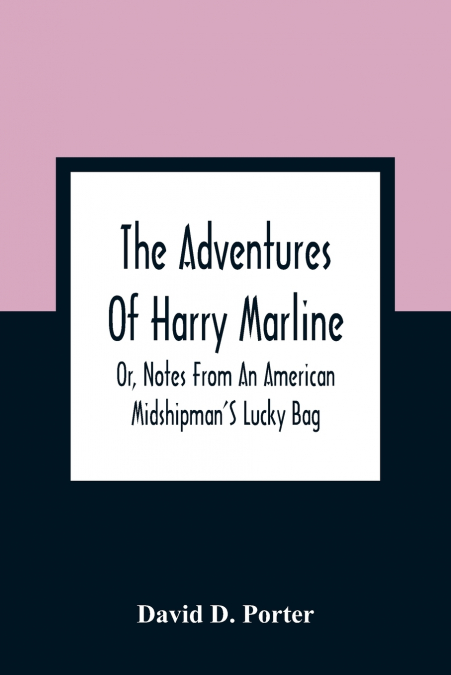 The Adventures Of Harry Marline; Or, Notes From An American Midshipman’S Lucky Bag