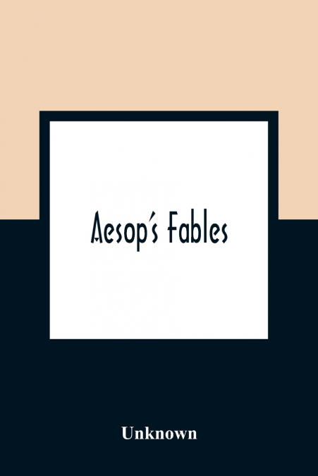 Aesop’S Fables; Ask Now The Beasts, And They Shall Teach Thee And The Fowls Of The Air, And They Shall Tell Thee