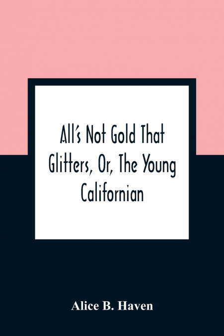 All’S Not Gold That Glitters, Or, The Young Californian