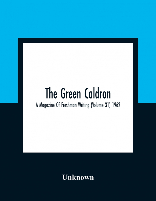 The Green Caldron; A Magazine Of Freshman Writing (Volume 31) 1962