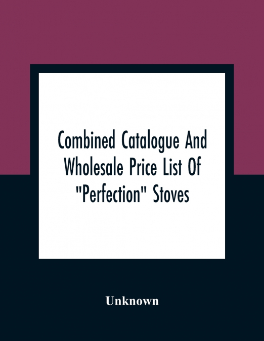 Combined Catalogue And Wholesale Price List Of 'Perfection' Stoves, Ranges And Furnaces, 'Favorite' Stoves And Ranges
