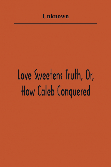 Love Sweetens Truth, Or, How Caleb Conquered