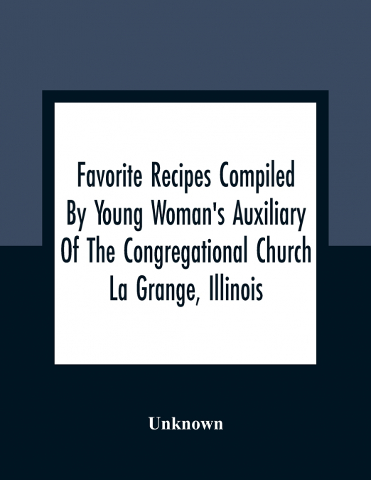 Favorite Recipes Compiled By Young Woman’S Auxiliary Of The Congregational Church La Grange, Illinois