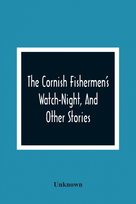 The Cornish Fishermen’S Watch-Night, And Other Stories