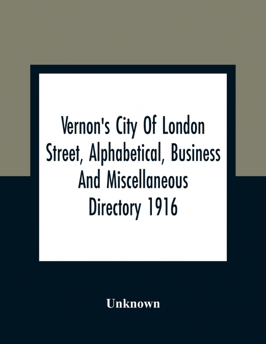 Vernon’S City Of London Street, Alphabetical, Business And Miscellaneous Directory 1916