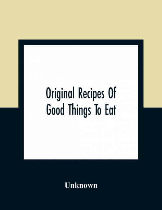 Original Recipes Of Good Things To Eat