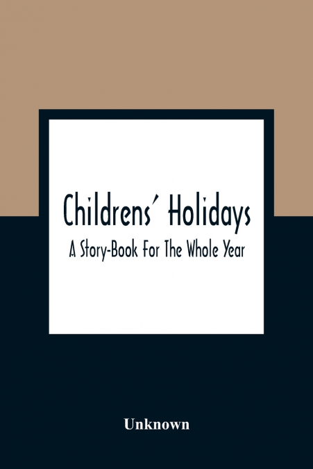 Childrens’ Holidays; A Story-Book For The Whole Year