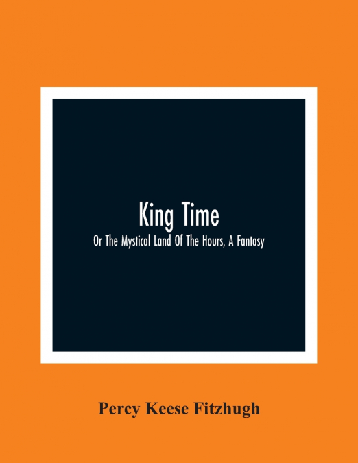 King Time; Or The Mystical Land Of The Hours, A Fantasy