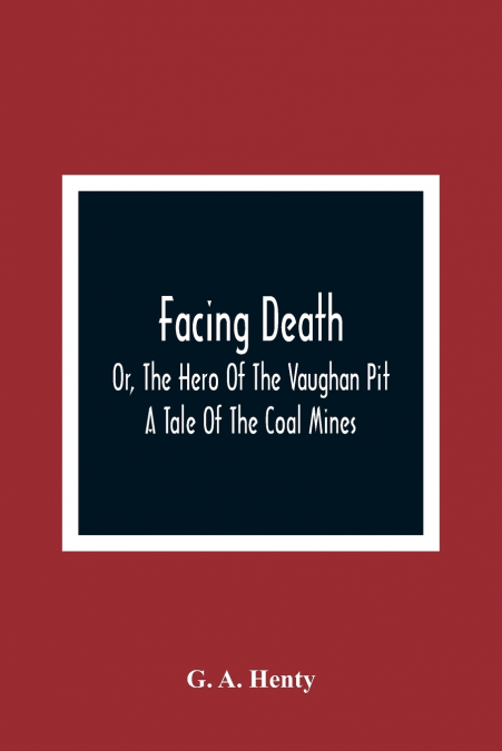 Facing Death; Or, The Hero Of The Vaughan Pit; A Tale Of The Coal Mines
