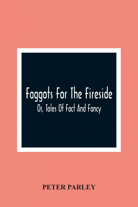 Faggots For The Fireside; Or, Tales Of Fact And Fancy