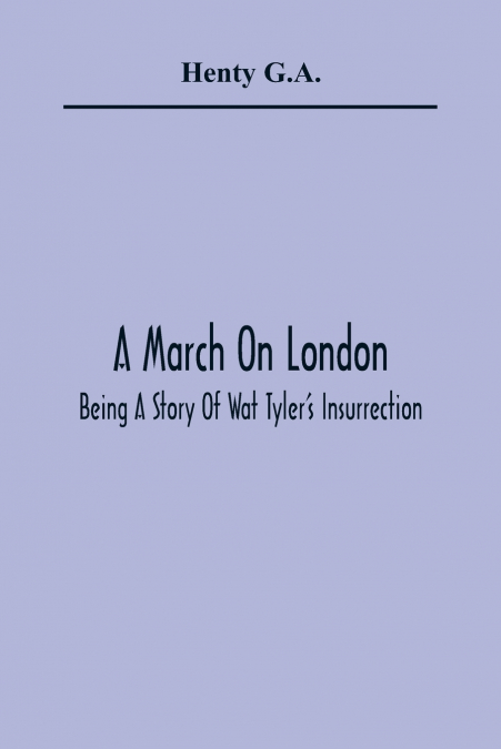 A March On London; Being A Story Of Wat Tyler’S Insurrection