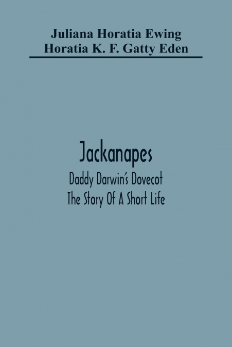 Jackanapes. Daddy Darwin’S Dovecot. The Story Of A Short Life