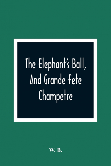 The Elephant’S Ball, And Grande Fete Champetre