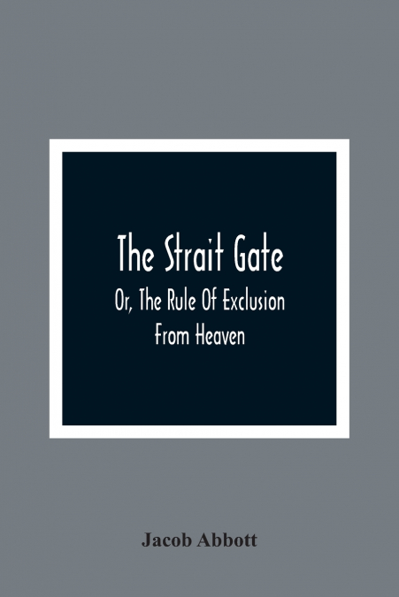 The Strait Gate; Or, The Rule Of Exclusion From Heaven
