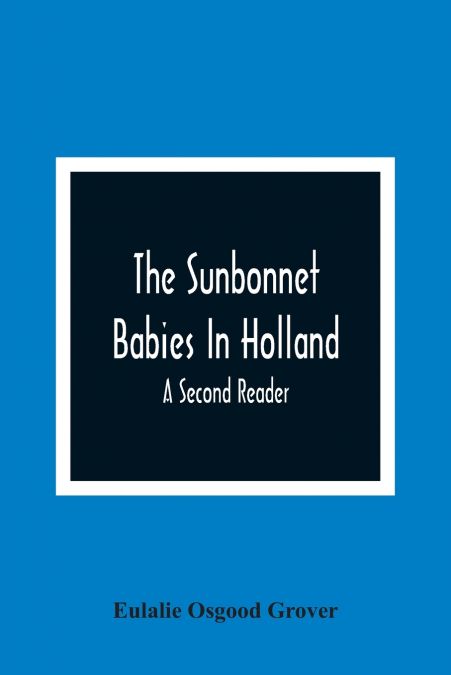 The Sunbonnet Babies In Holland; A Second Reader
