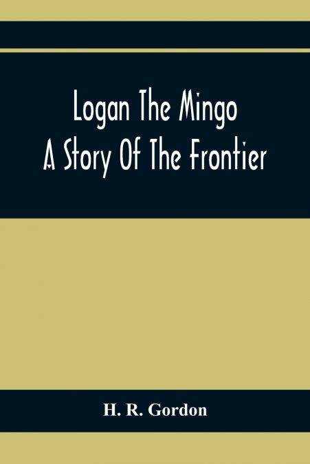 Logan The Mingo; A Story Of The Frontier