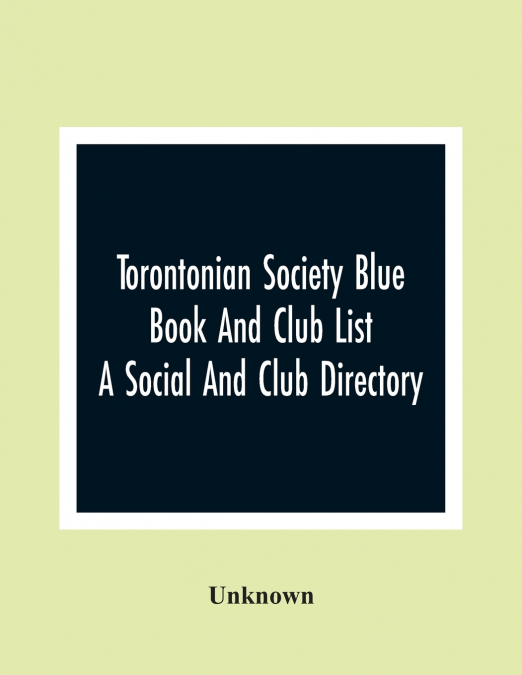 Torontonian Society Blue Book And Club List; A Social And Club Directory