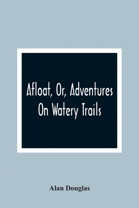 Afloat, Or, Adventures On Watery Trails