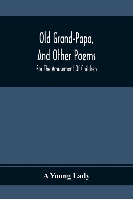 Old Grand-Papa, And Other Poems