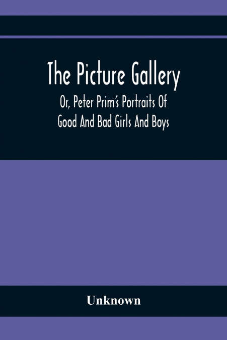 The Picture Gallery; Or, Peter Prim’S Portraits Of Good And Bad Girls And Boys