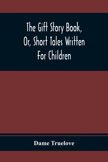 The Gift Story Book, Or, Short Tales Written For Children