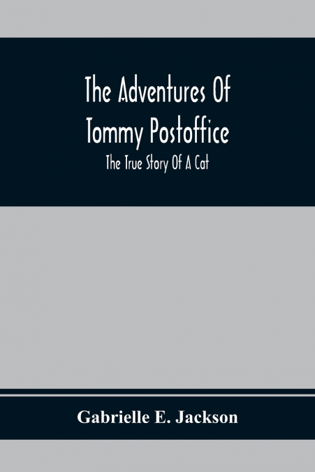 The Adventures Of Tommy Postoffice; The True Story Of A Cat