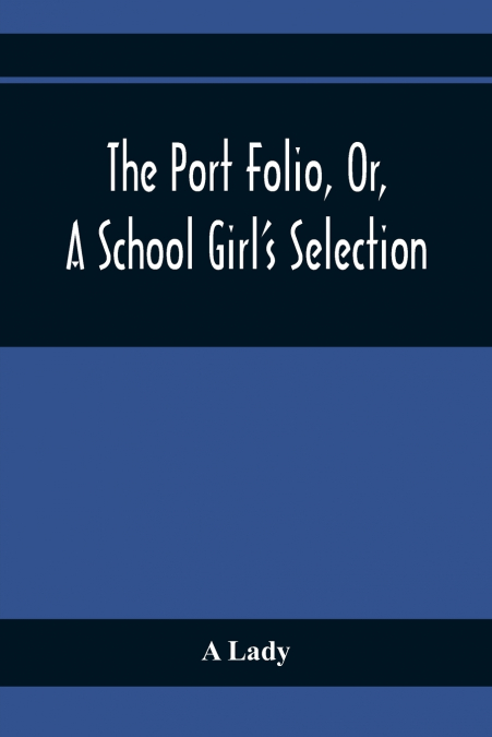 The Port Folio, Or, A School Girl’S Selection