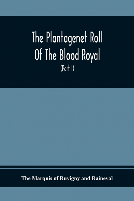 The Plantagenet Roll Of The Blood Royal, Being A Complete Table Of All The Descendants Now Living Of Edward Iii., King Of England The Vortimer Percy Volume; Containing The Descendants Of Lady Elizabet