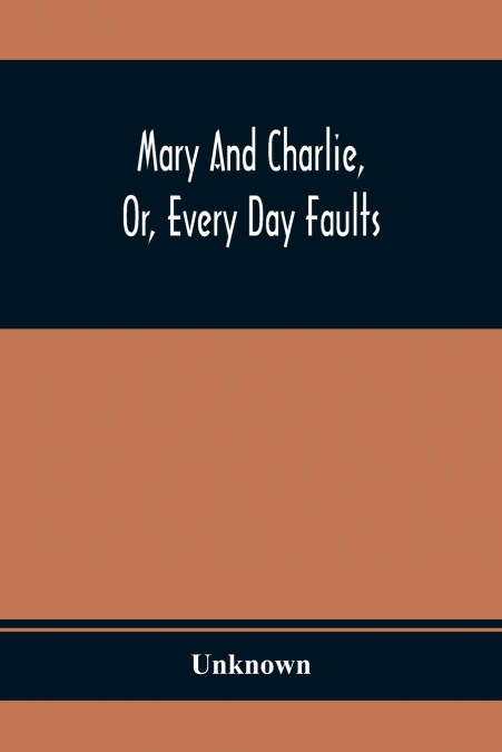 Mary And Charlie, Or, Every Day Faults