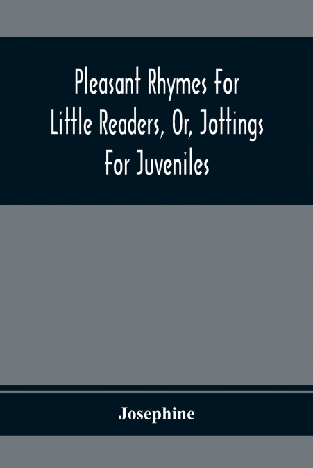 Pleasant Rhymes For Little Readers, Or, Jottings For Juveniles