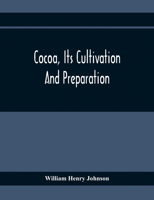 Cocoa, Its Cultivation And Preparation
