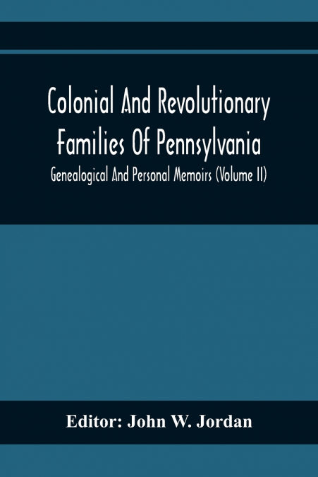 Colonial And Revolutionary Families Of Pennsylvania; Genealogical And Personal Memoirs (Volume Ii)