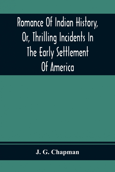 Romance Of Indian History, Or, Thrilling Incidents In The Early Settlement Of America