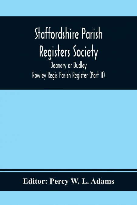 Staffordshire Parish Registers Society; Deanery or Dudley; Rowley Regis Parish Register (Part Ii)