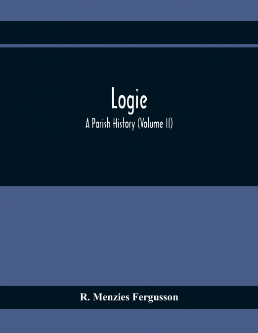 Logie; A Parish History (Volume II)