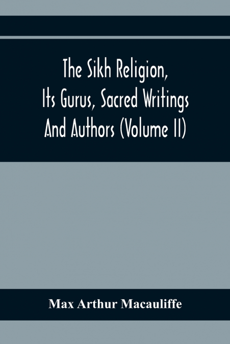 The Sikh Religion, Its Gurus, Sacred Writings And Authors (Volume Ii)