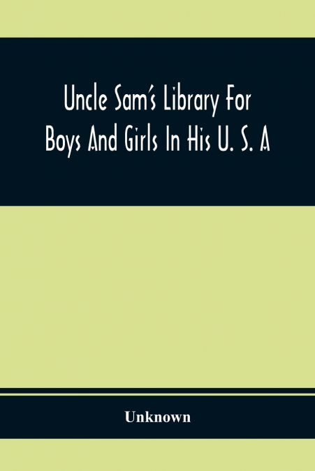 Uncle Sam’S Library For Boys And Girls In His U. S. A