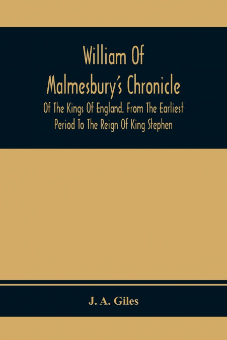 William Of Malmesbury’S Chronicle Of The Kings Of England. From The Earliest Period To The Reign Of King Stephen