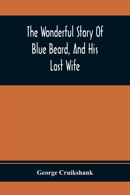 The Wonderful Story Of Blue Beard, And His Last Wife