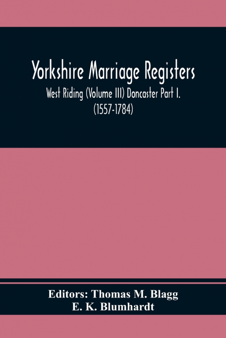 Yorkshire Marriage Registers. West Riding (Volume Iii) Doncaster Part I. (1557-1784)