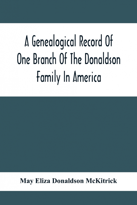 A Genealogical Record Of One Branch Of The Donaldson Family In America