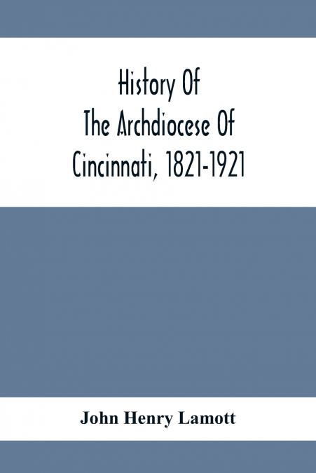 History Of The Archdiocese Of Cincinnati, 1821-1921