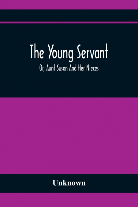 The Young Servant; Or, Aunt Susan And Her Nieces