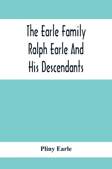 The Earle Family; Ralph Earle And His Descendants