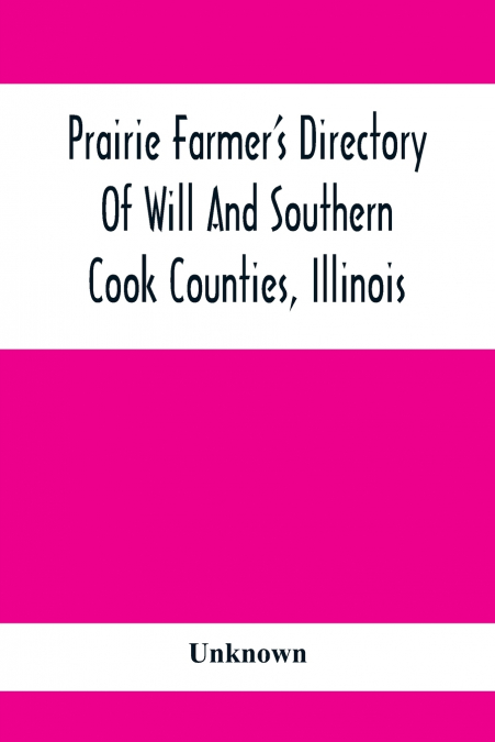 Prairie Farmer’S Directory Of Will And Southern Cook Counties, Illinois